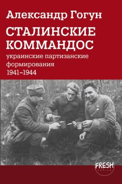 Сталинские коммандос. Украинские партизанские формирования 1941–1944