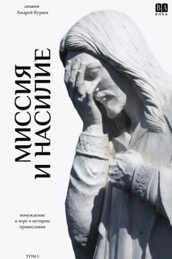 Миссия и насилие. Понуждение к вере в истории православия. Том 1