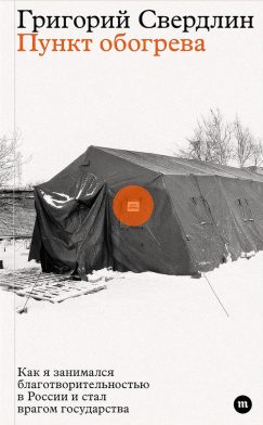 Пункт обогрева. Как я занимался благотворительностью в России и стал врагом государства